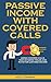 Passive Income With Covered Calls: Using Covered Calls, High Dividend Yields, and Puts for Low Risk Income