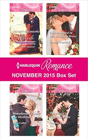 Harlequin Romance November 2015 Box Set: His Lost-And-Found Bride / Housekeeper Under the Mistletoe / Gift-Wrapped in Her Wedding Dress / The Prince's Christmas Vow