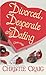Divorced, Desperate And Dating (Divorced and Desparate #2)