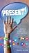 Present! The Secret to Being in the Here and Now by Grace D. Chong