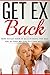 Get Ex Back: How To Get Your Ex Back By Being The Best You So They Beg You To Come Back (Get Ex Back, Get Your Ex Back, Get Ex Girlfriend Back, Get Ex ... Advice, Divorce Recovery, No Contact Book)