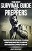 Survival: THE BEST SURVIVAL GUIDE FOR PREPPERS - The Most Effective Need-to-Know Strategies and Tips to Survive Any Disaster Coming Your Way (Hunting, Fishing, Foraging, Trapping, Preppers, Prepping)