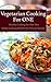 Vegetarian Cooking For One: Healthy Cooking For One, That Makes Cooking Healthy For Yourself Simple