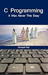 C Programming: It Was Never This Easy C Programming: It Was Never This Easy