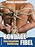 Bondage-Fibel. Eine fesselnde Einführung: Sex-Ratgeber für schwule Männer (German Edition)