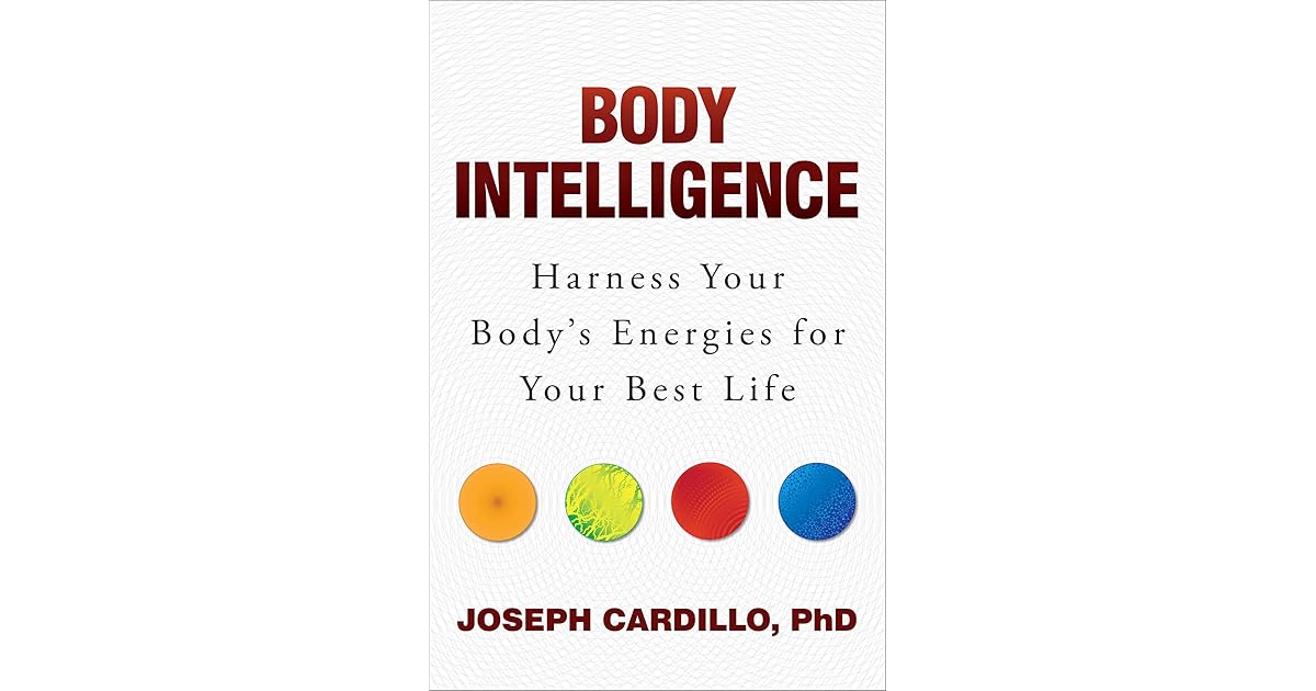 Body Intelligence Harness Your Body's Energies for Your Best Life by
