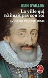 La ville qui n'aimait pas son roi by Jean d'Aillon