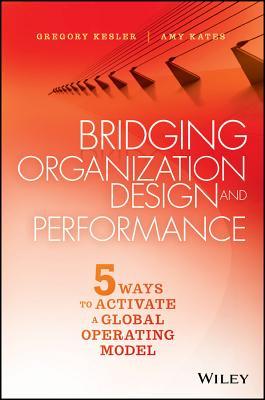 Bridging Organization Design and Performance: Five Ways to Activate a Global Operation Model (Kindle Edition)