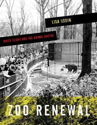 Zoo Renewal: White Flight and the Animal Ghetto (A Quadrant Book)