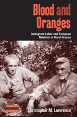 Blood and Oranges: Immigrant Labor and European Markets in Rural Greece: Immigrant Labor and European Markets in Rural Greece
