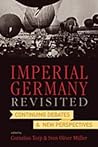 Imperial Germany Revisited: Continuing Debates and New Perspectives Imperial Germany Revisited: Continuing Debates and New Perspectives