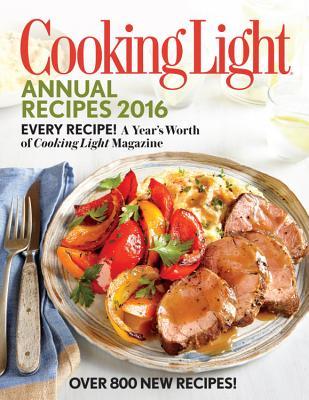 Cooking Light Annual Recipes 2016: Every Recipe! A Year's Worth of Cooking Light Magazine (Hardcover)
