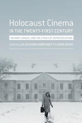 Holocaust Cinema in the Twenty-First Century: Images, Memory, and the Ethics of Representation (Paperback)