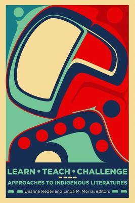 Learn, Teach, Challenge: Approaching Indigenous Literatures (Indigenous Studies)
