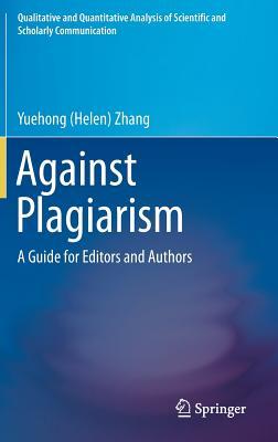 Against Plagiarism: A Guide for Editors and Authors (Qualitative and Quantitative Analysis of Scientific and Scholarly Communication)