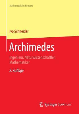 Archimedes: Ingenieur, Naturwissenschaftler, Mathematiker (Mathematik im Kontext) (German Edition)