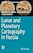 Lunar and Planetary Cartography in Russia (Astrophysics and Space Science Library, 425)
