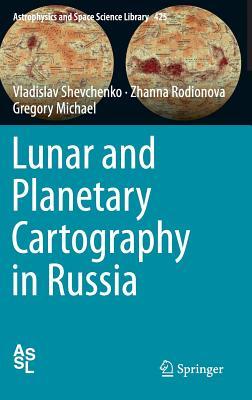 Lunar and Planetary Cartography in Russia (Astrophysics and Space Science Library, 425)