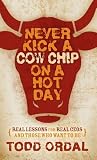 Never Kick a Cow Chip on a Hot Day: Real Lessons for Real CEOs and Those Who Want to Be Never Kick a Cow Chip on a Hot Day: Real Lessons for Real CEOs and Those Who Want to Be