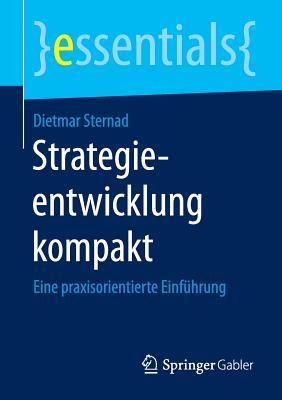 Strategieentwicklung kompakt: Eine praxisorientierte Einführung (essentials)