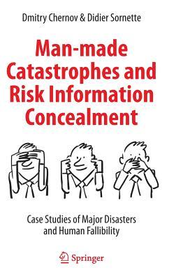 Man-made Catastrophes and Risk Information Concealment: Case Studies of Major Disasters and Human Fallibility