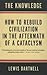 The Knowledge: How To Rebuild Civilization in the Aftermath of a Cataclysm