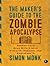 The Maker's Guide to the Zombie Apocalypse by Simon Monk