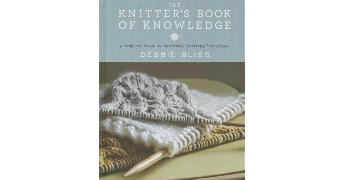 The Knitter's Book of Knowledge A Complete Guide to Essential Knitting