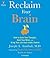 Reclaim Your Brain: How to Calm Your Thoughts, Heal Your Mind, and Bring Your Life Back Under Control