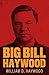 Big Bill Haywood: The Autobiography of William D. Haywood