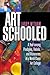 Art Schooled: A Year Among Prodigies, Rebels, and Visionaries at a World-Class Art College
