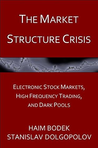 The Market Structure Crisis Electronic Stock Markets High Frequency Trading And Dark Pools By Haim Bodek