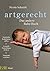 artgerecht - Das andere Baby-Buch: Natürliche Bedürfnisse stillen. Gesunde Entwicklung fördern. Naturnah erziehen (Die "artgerecht"-Reihe von Nicola Schmidt, #1)