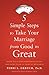 5 Simple Steps to Take Your Marriage from Good to Great