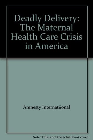 Deadly Delivery: The Maternal Health Care Crisis in America (Paperback)