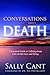 CONVERSATIONS ABOUT DEATH: A Practical Guide to Talking about End-of-Life Care and Dying