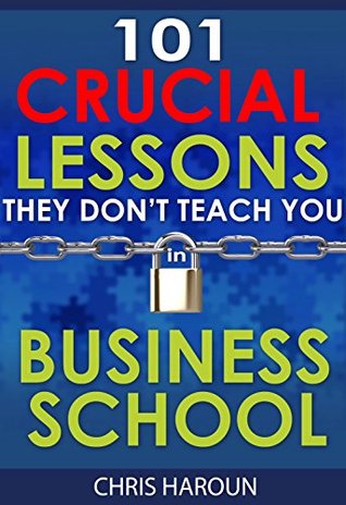 101 Crucial Lessons They Don't Teach You in Business School: Forbes calls this book "1 of 6 books that all entrepreneurs must read right now." Business Insider readers call this their top pick. (Kindle Edition)