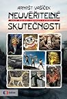 Neuvěřitelné skutečnosti : nové důkazy, objevy, svědectví Neuvěřitelné skutečnosti : nové důkazy, objevy, svědectví