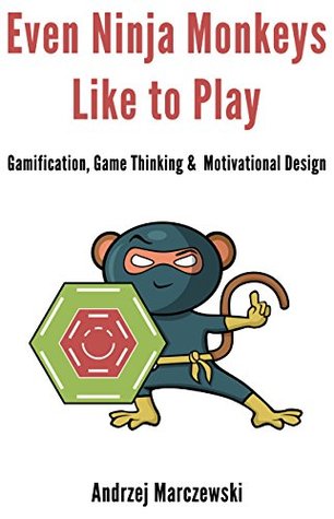 Even Ninja Monkeys Like to Play: Gamification, Game Thinking & Motivational Design (Kindle Edition)