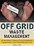 Off Grid Waste Management: The Best Ways To Dispose Of Household Waste, Human Waste...Even Dead Bodies After SHTF