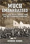 Much Embarrassed: Civil War, Intelligence and the Gettysburg Campaign