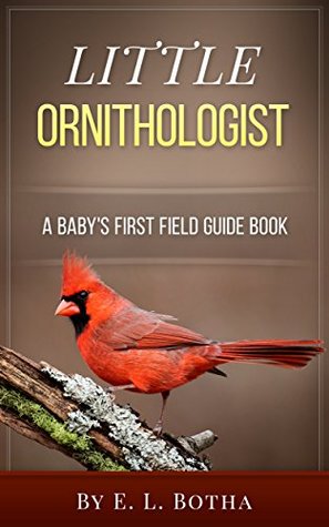 Little Ornithologist (Baby's First Field Guide Book 1)