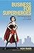 Business For Superheroes: From Scraping The Bottom To Six Figures In Just Six Months