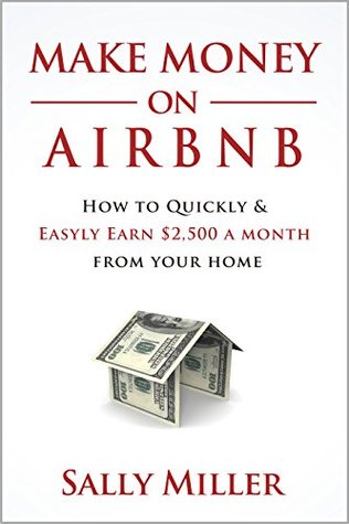 Make Money On Airbnb: How To Quickly And Easily Earn $2,500 A Month From Your Home (Make Money From Home)