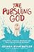 The Pursuing God: A Reckless, Irrational, Obsessed Love That's Dying to Bring Us Home