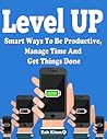 Level Up: Ways To Be Productive, Manage Time And Get Things Done
