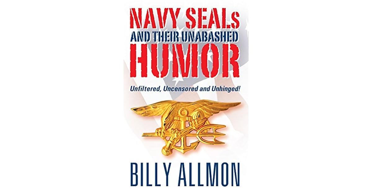 Navy SEALs and Their Unabashed Humor Unfiltered, Uncensored and
