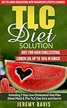 TLC Diet Solution: Diet for High Cholesterol - Lower LDL Up To 10% in 6wks!: Including 7 Day Low Cholesterol Diet Plan (Meal Plan) & The TLC Diet Do's ... With Therapeutic Lifestyle Changes)