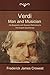 Verdi: Man and Musician; His Biography with Especial Reference to His English Ex