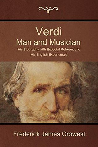 Verdi: Man and Musician; His Biography with Especial Reference to His English Ex (Kindle Edition)